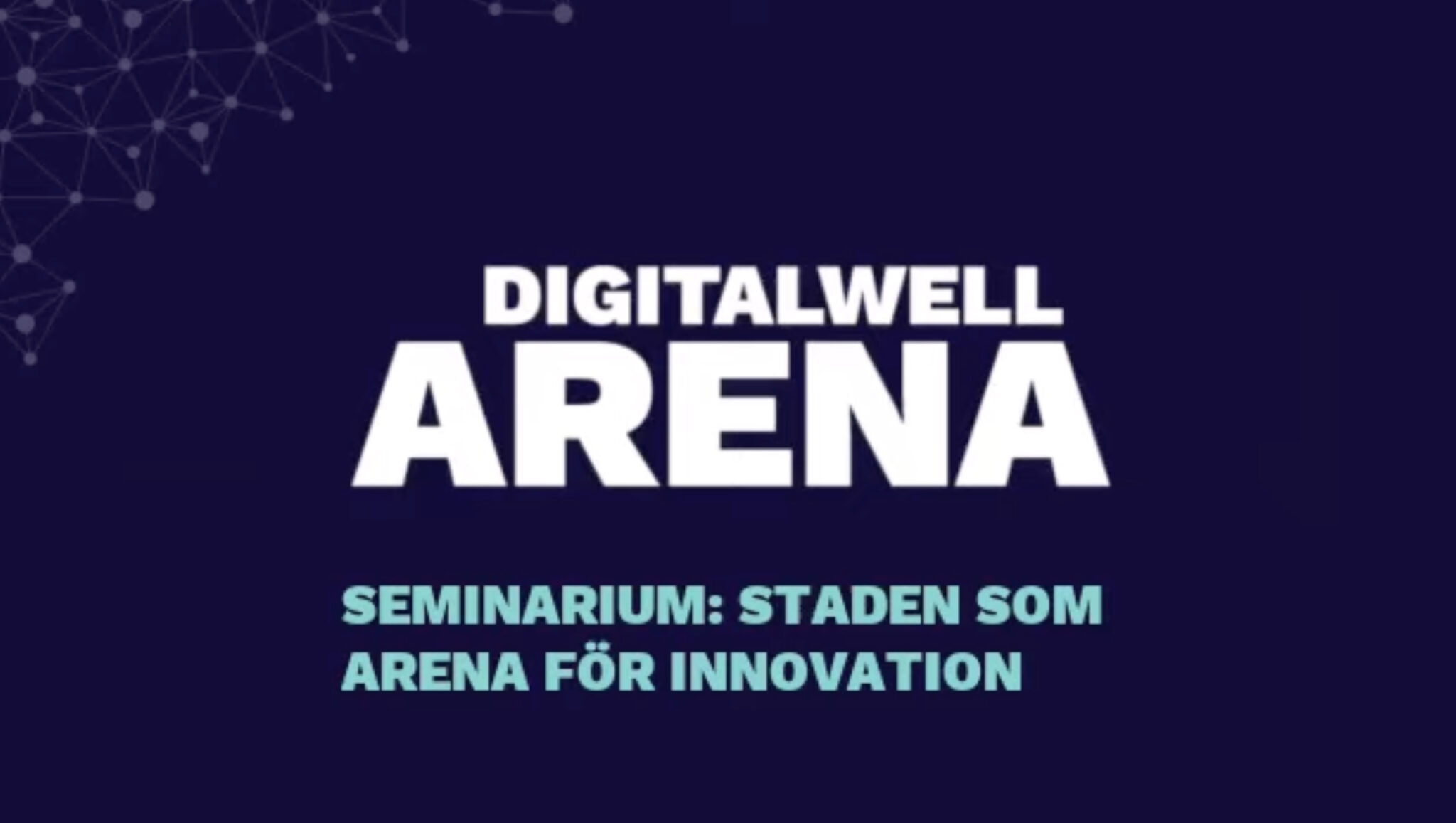 Textgrafik på en mörkblå bakgrund lyder: DIGITALWELL ARENA. SEMINARIUM: STADEN SOM ARENA FÖR INNOVATION i vit och turkos text, med abstrakta nätverkslinjer i övre vänstra hörnet.